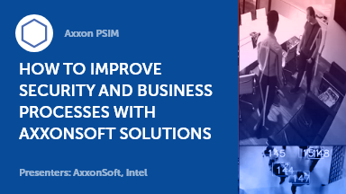 How to Improve Security and Business Processes with AxxonSoft Solutions